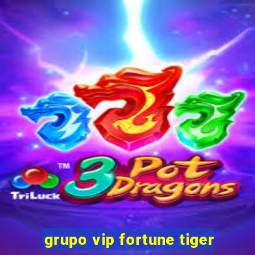 grupo vip fortune tiger